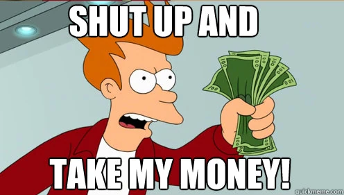 Shut-up-and-take-my-money.jpg