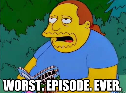 Resultado de imagem para worst episode ever