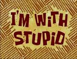 I'm with Stupid