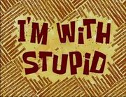 I'm with Stupid