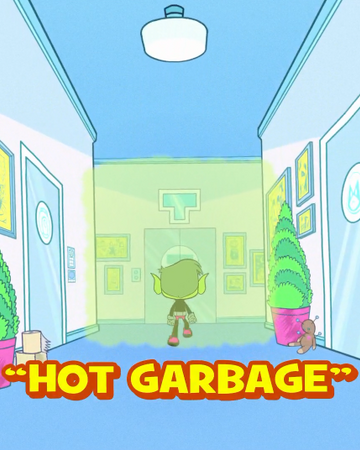 Hot Garbage Teen Titans Go Wiki Fandom