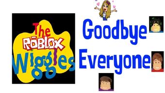 Goodbye Everyone The Roblox Wiggles Wiki Fandom - roblox song goodbye