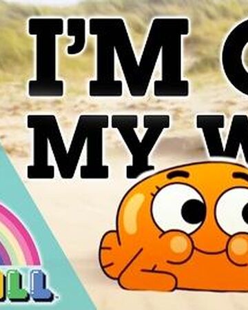I M On My Way The Amazing World Of Gumball Wiki Fandom