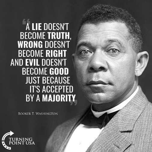 Quote-booker-washington-a-lie-doesnt-become-truth-wrong-not-right-evil-not-good-because-majority-believe