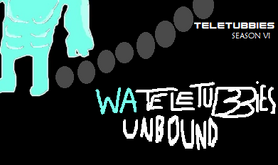 Wateletubbies unbound