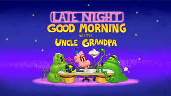 Late Night Good Morning With Uncle Grandpa Uncle Grandpa Wiki