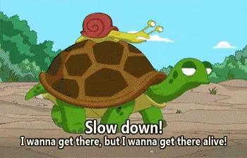 Slow down Slow down