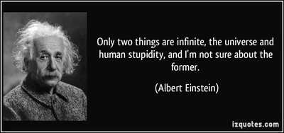 Quote-only-two-things-are-infinite-the-universe-and-human-stupidity-and-i-m-not-sure-about-the-former-albert-einstein-56412 Quote-only-two-things-are-infinite-the-universe-and-human-stupidity-and-i-m-not-sure-about-the-former-albert-einstein-56412