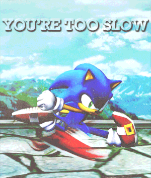 You're too slow