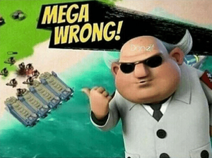 MEGA WRONG!