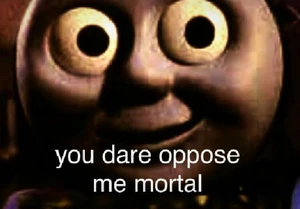Youdareopposememortal