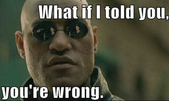What if I told you you're wrong