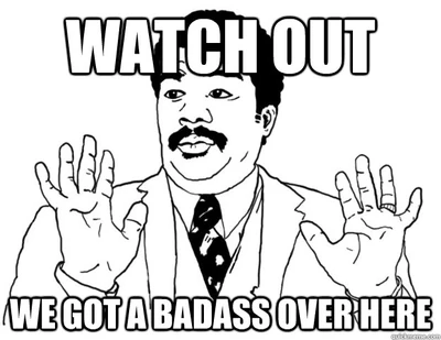 We got a badass over here