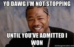 Yo-dawg-im-not-stopping-until-youve-admitted-i-won