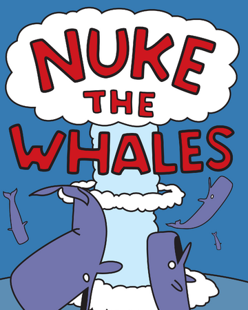 Nuke The Whales Wiki Of Right Wikia Fandom - my nuke gear roblox
