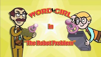 The Robot Problem Wordgirl Wiki Fandom